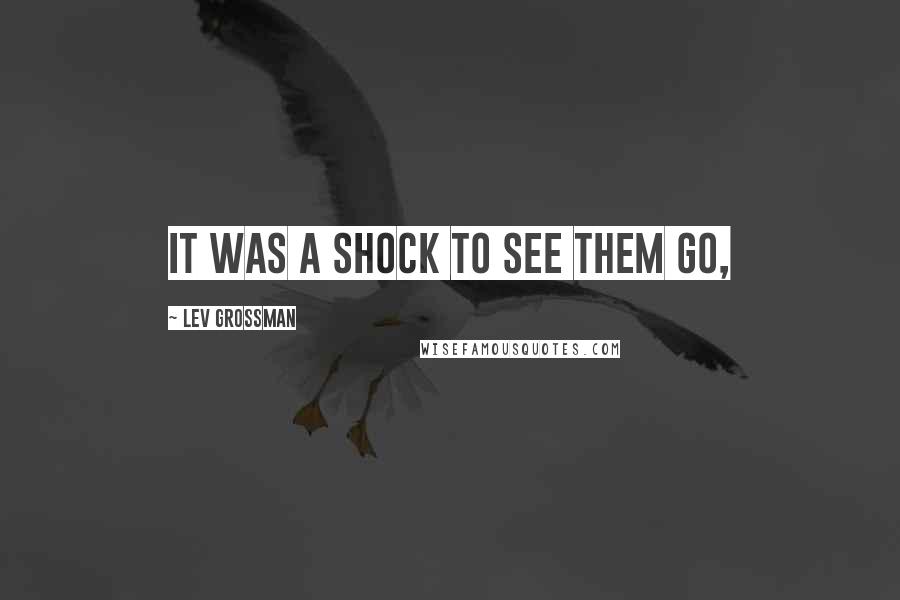 Lev Grossman Quotes: It was a shock to see them go,