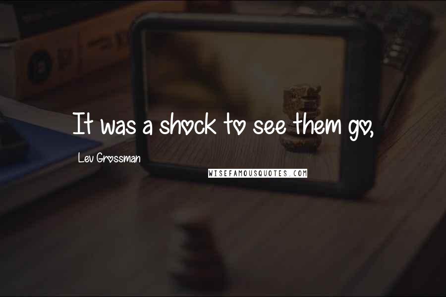 Lev Grossman Quotes: It was a shock to see them go,