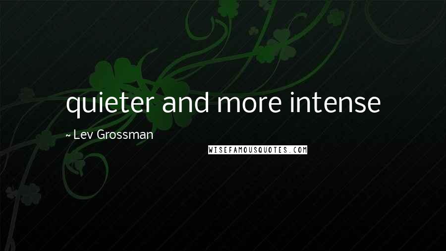 Lev Grossman Quotes: quieter and more intense