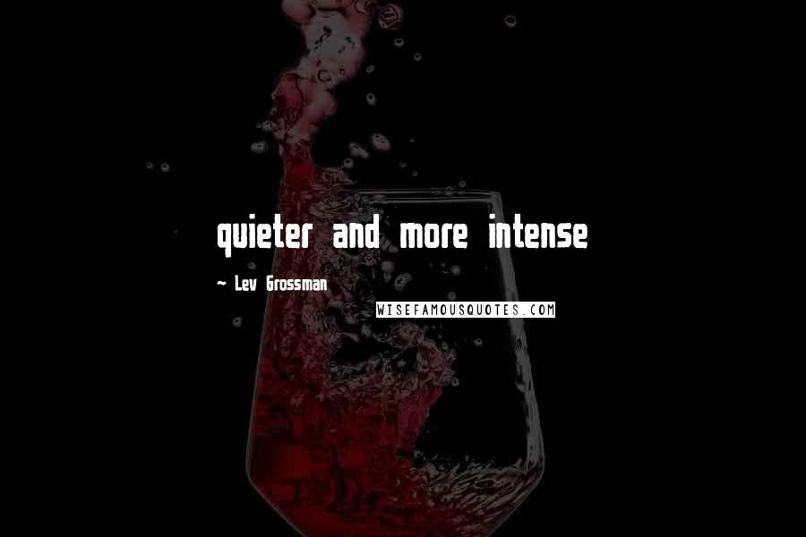 Lev Grossman Quotes: quieter and more intense