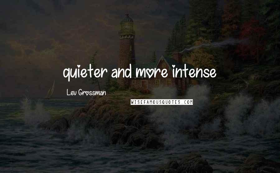 Lev Grossman Quotes: quieter and more intense