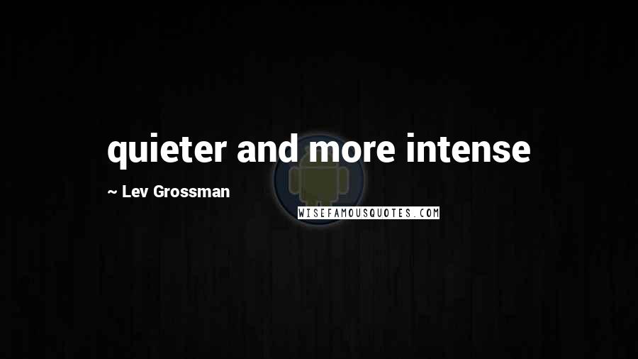 Lev Grossman Quotes: quieter and more intense