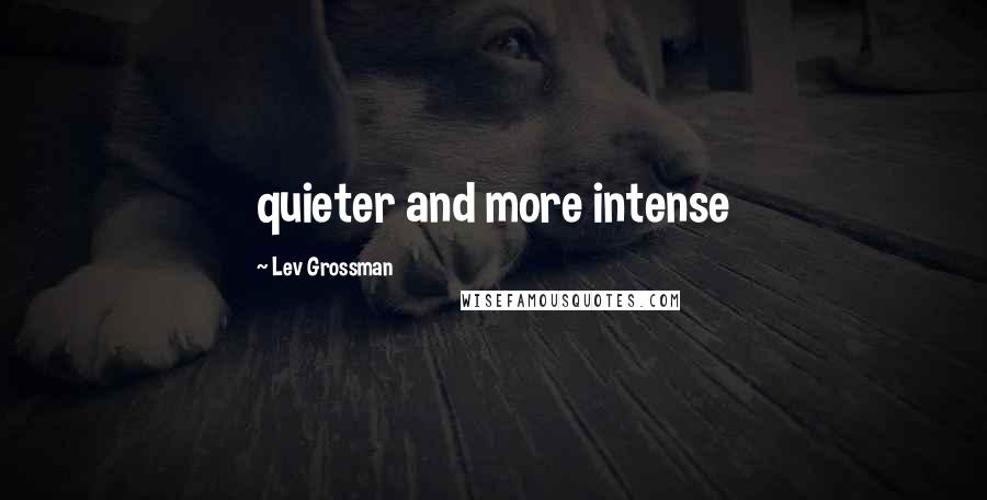 Lev Grossman Quotes: quieter and more intense