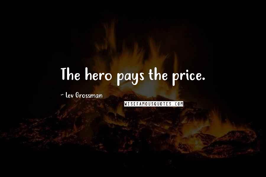 Lev Grossman Quotes: The hero pays the price.