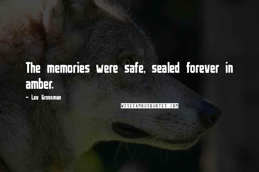 Lev Grossman Quotes: The memories were safe, sealed forever in amber.