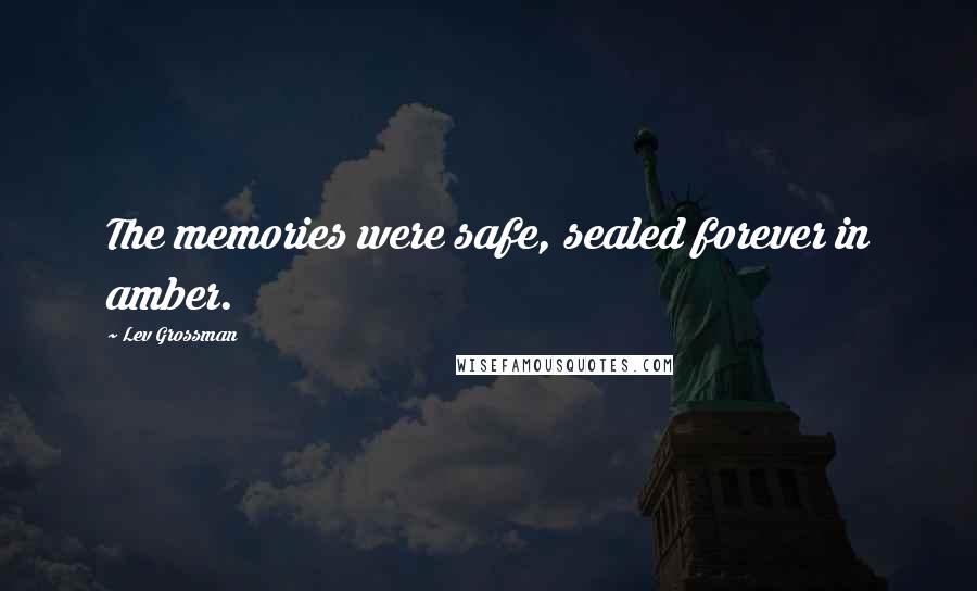 Lev Grossman Quotes: The memories were safe, sealed forever in amber.