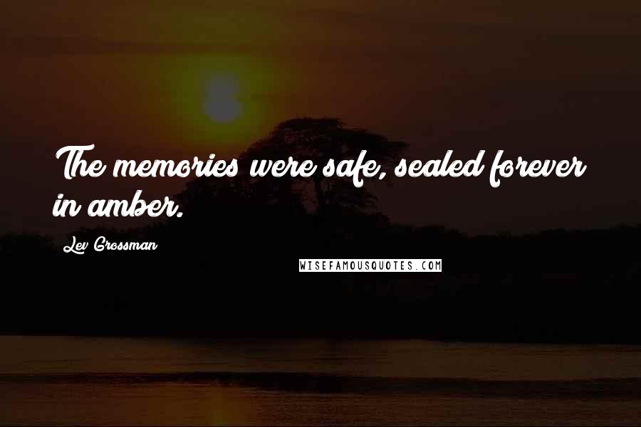 Lev Grossman Quotes: The memories were safe, sealed forever in amber.