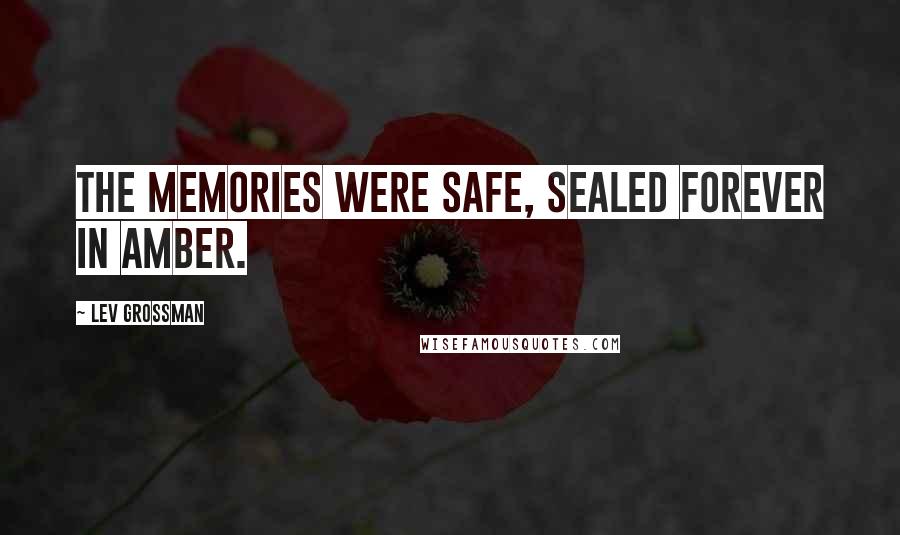 Lev Grossman Quotes: The memories were safe, sealed forever in amber.