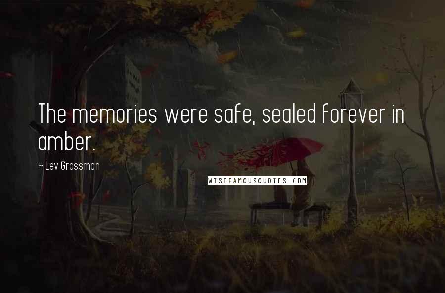 Lev Grossman Quotes: The memories were safe, sealed forever in amber.