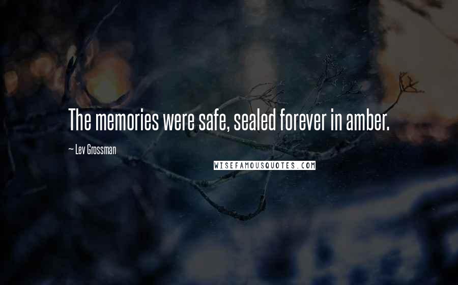 Lev Grossman Quotes: The memories were safe, sealed forever in amber.