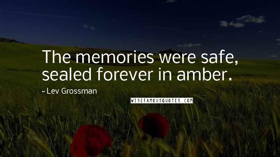 Lev Grossman Quotes: The memories were safe, sealed forever in amber.
