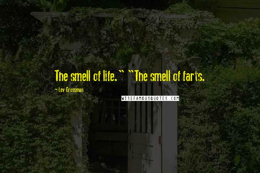 Lev Grossman Quotes: The smell of life." "The smell of farts.