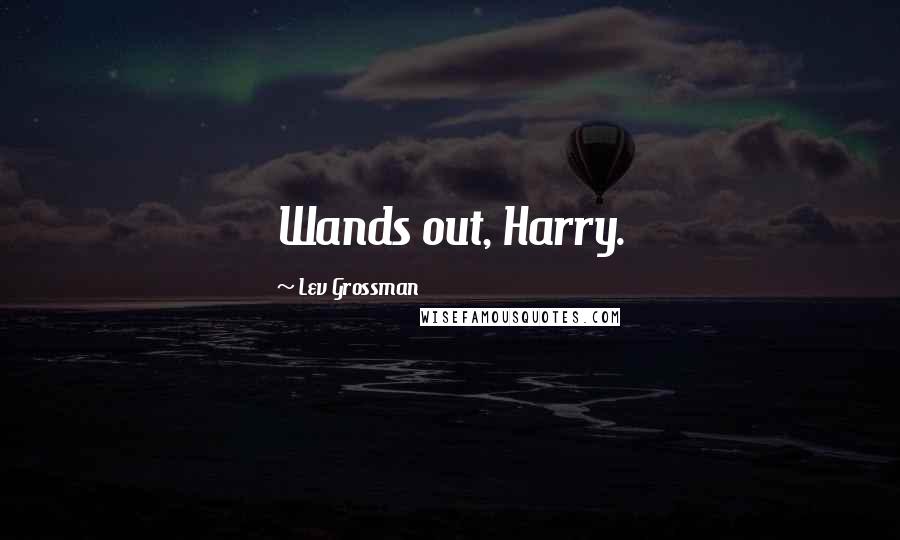 Lev Grossman Quotes: Wands out, Harry.