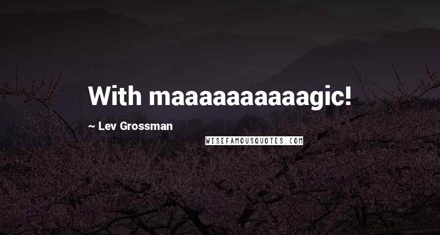 Lev Grossman Quotes: With maaaaaaaaaagic!
