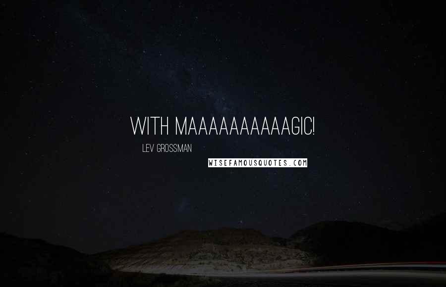 Lev Grossman Quotes: With maaaaaaaaaagic!