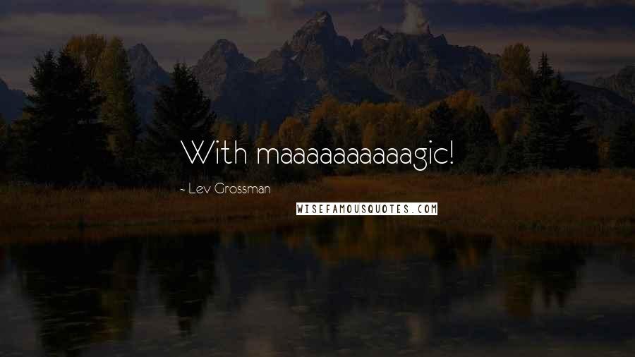 Lev Grossman Quotes: With maaaaaaaaaagic!