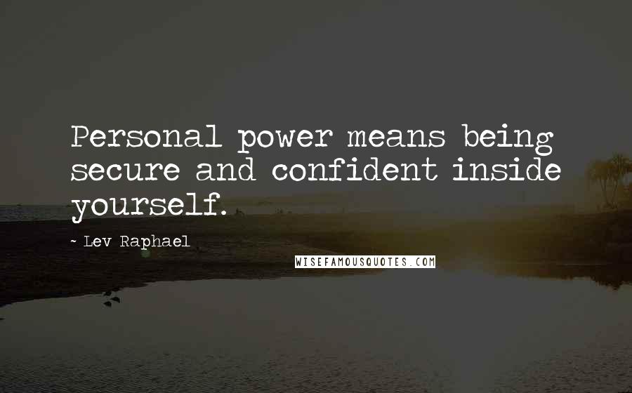 Lev Raphael Quotes: Personal power means being secure and confident inside yourself.