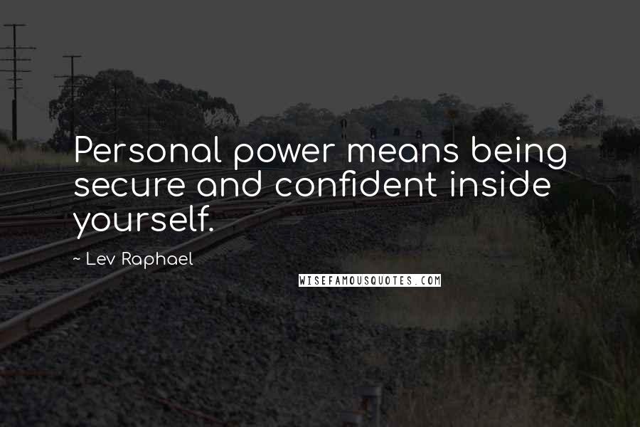 Lev Raphael Quotes: Personal power means being secure and confident inside yourself.