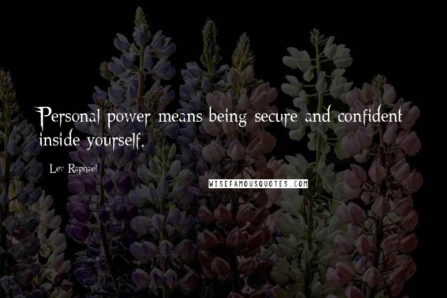 Lev Raphael Quotes: Personal power means being secure and confident inside yourself.