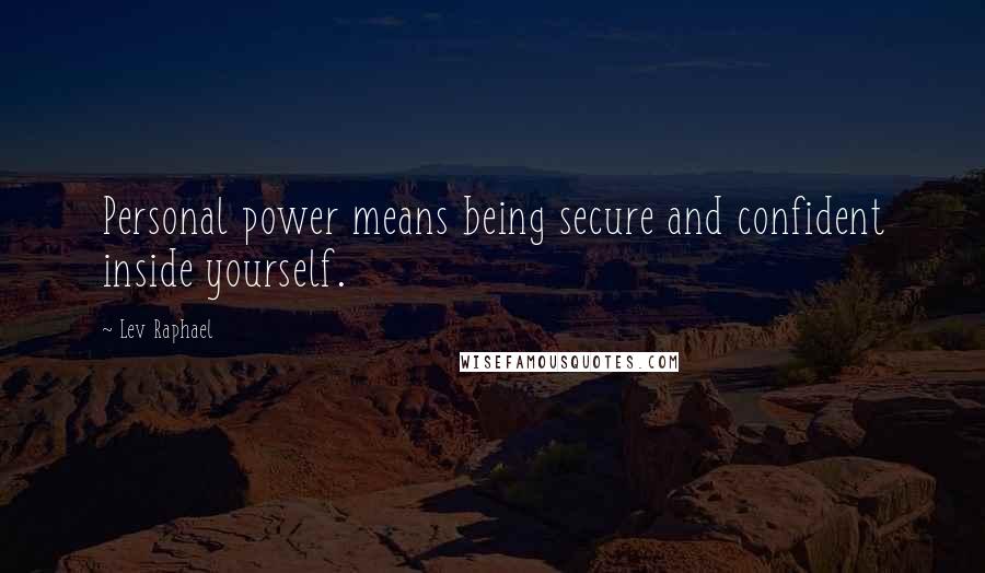 Lev Raphael Quotes: Personal power means being secure and confident inside yourself.