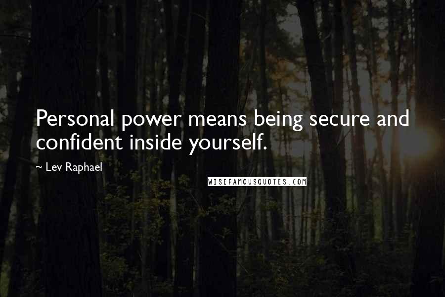 Lev Raphael Quotes: Personal power means being secure and confident inside yourself.