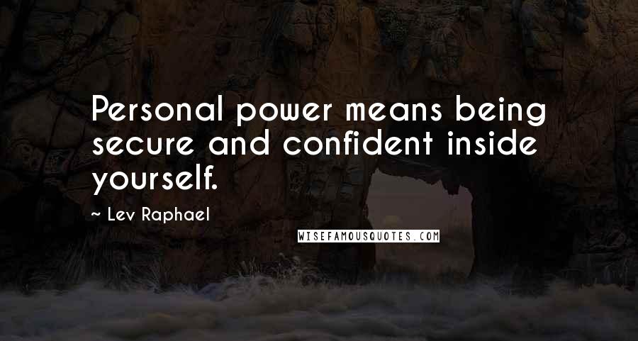Lev Raphael Quotes: Personal power means being secure and confident inside yourself.