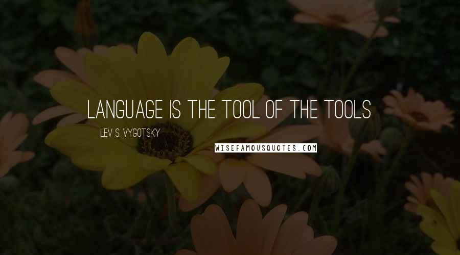 Lev S. Vygotsky Quotes: Language is the tool of the tools