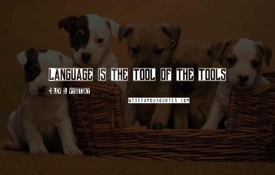 Lev S. Vygotsky Quotes: Language is the tool of the tools