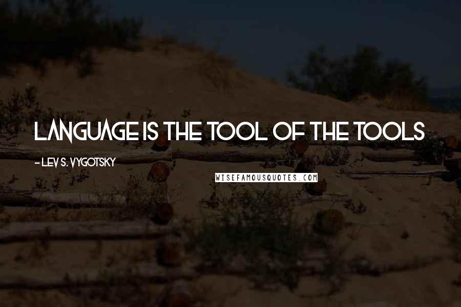 Lev S. Vygotsky Quotes: Language is the tool of the tools