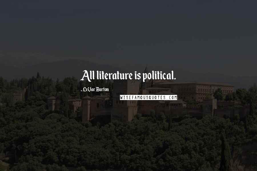 LeVar Burton Quotes: All literature is political.