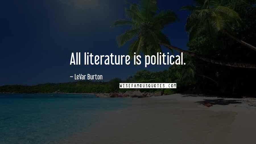 LeVar Burton Quotes: All literature is political.