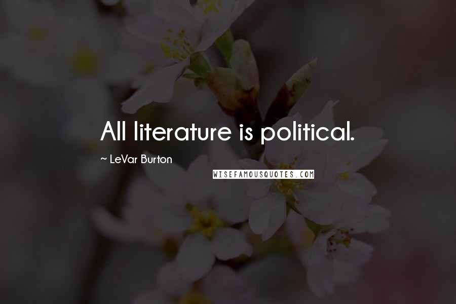 LeVar Burton Quotes: All literature is political.