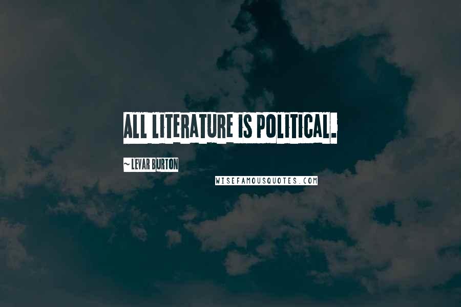 LeVar Burton Quotes: All literature is political.