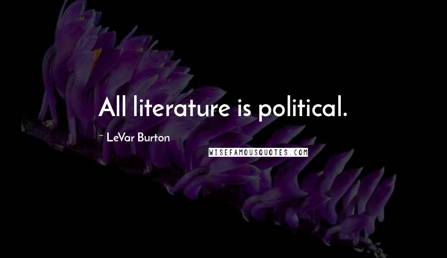 LeVar Burton Quotes: All literature is political.