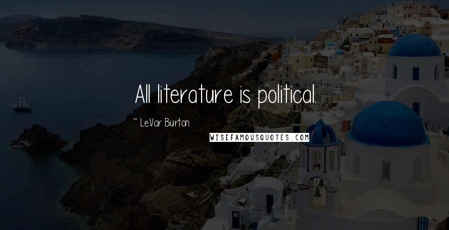 LeVar Burton Quotes: All literature is political.