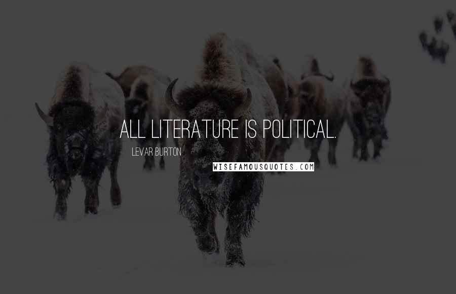 LeVar Burton Quotes: All literature is political.