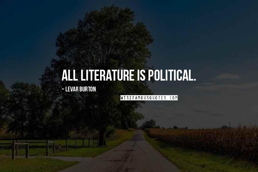 LeVar Burton Quotes: All literature is political.