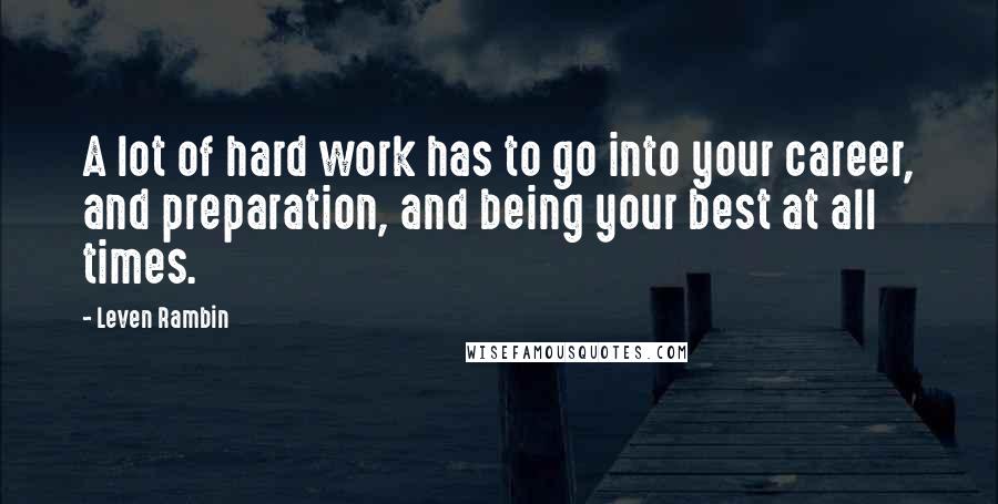 Leven Rambin Quotes: A lot of hard work has to go into your career, and preparation, and being your best at all times.