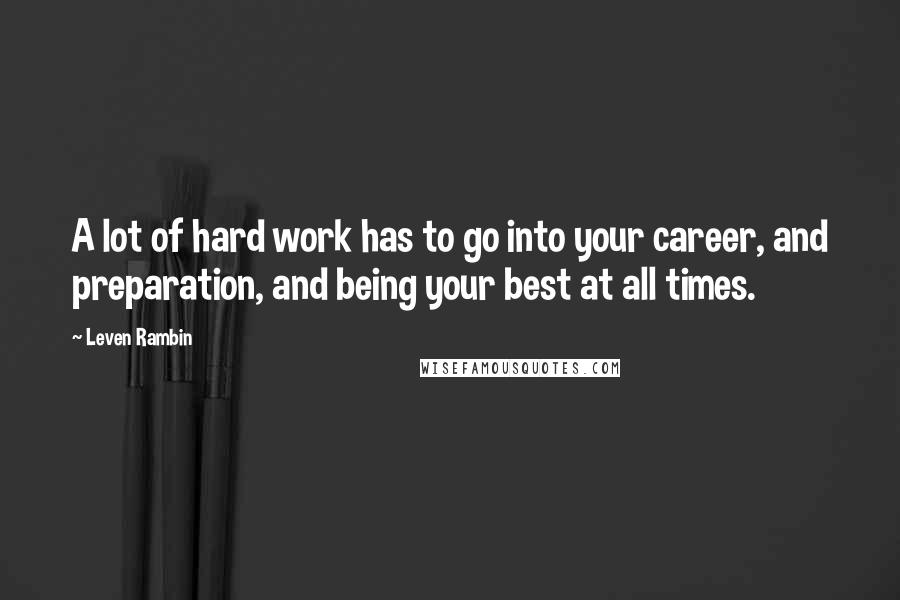 Leven Rambin Quotes: A lot of hard work has to go into your career, and preparation, and being your best at all times.