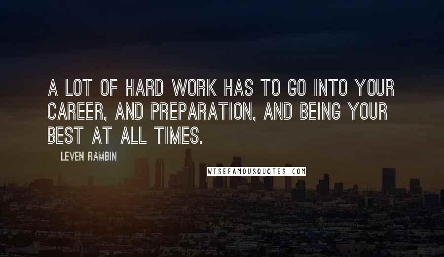 Leven Rambin Quotes: A lot of hard work has to go into your career, and preparation, and being your best at all times.