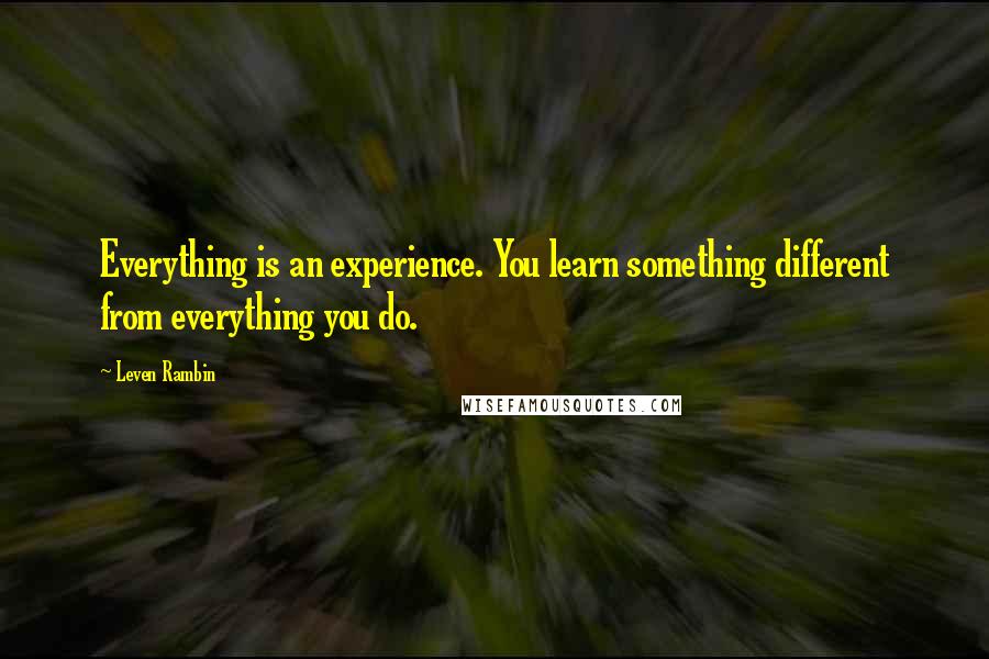 Leven Rambin Quotes: Everything is an experience. You learn something different from everything you do.