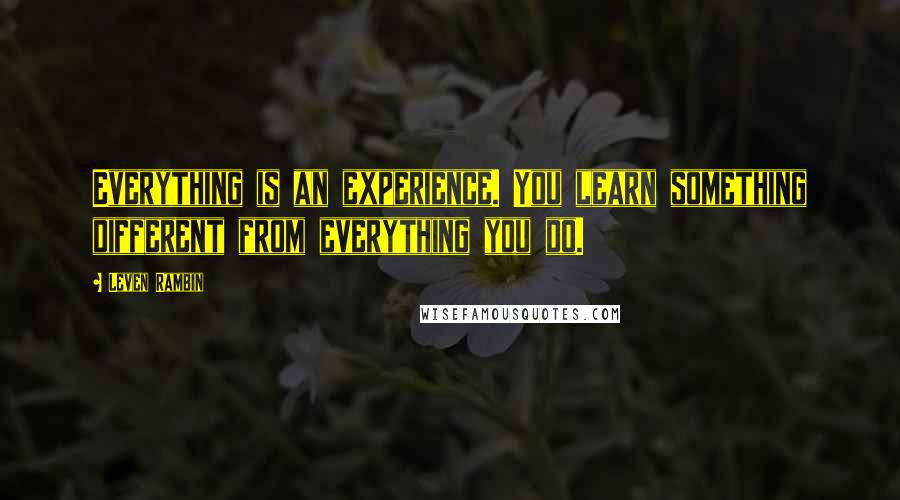 Leven Rambin Quotes: Everything is an experience. You learn something different from everything you do.