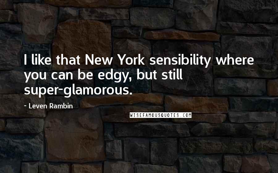 Leven Rambin Quotes: I like that New York sensibility where you can be edgy, but still super-glamorous.