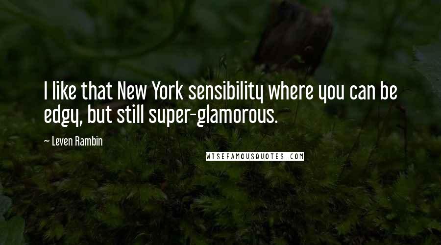 Leven Rambin Quotes: I like that New York sensibility where you can be edgy, but still super-glamorous.