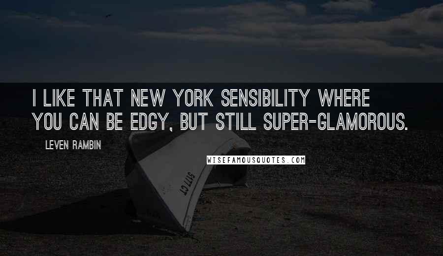 Leven Rambin Quotes: I like that New York sensibility where you can be edgy, but still super-glamorous.