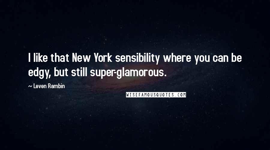 Leven Rambin Quotes: I like that New York sensibility where you can be edgy, but still super-glamorous.