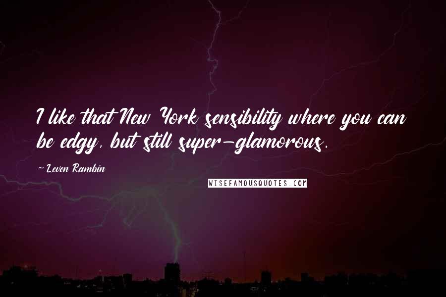 Leven Rambin Quotes: I like that New York sensibility where you can be edgy, but still super-glamorous.