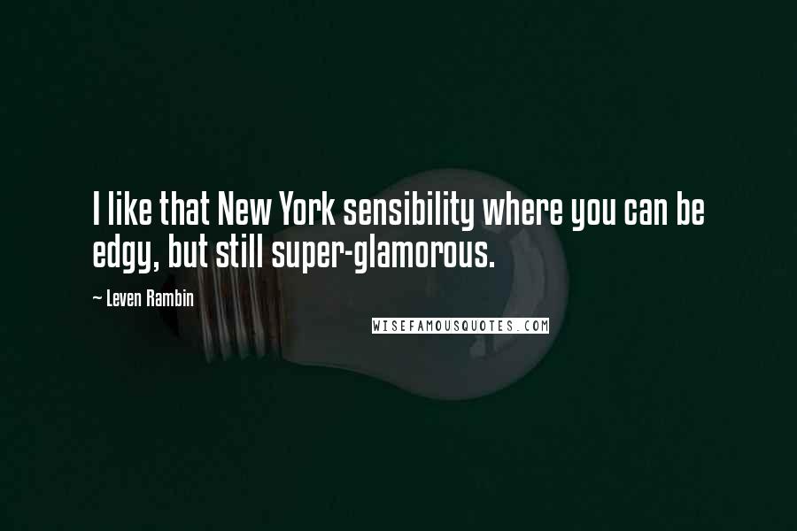 Leven Rambin Quotes: I like that New York sensibility where you can be edgy, but still super-glamorous.