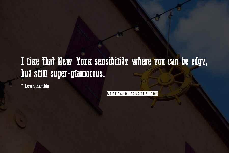 Leven Rambin Quotes: I like that New York sensibility where you can be edgy, but still super-glamorous.