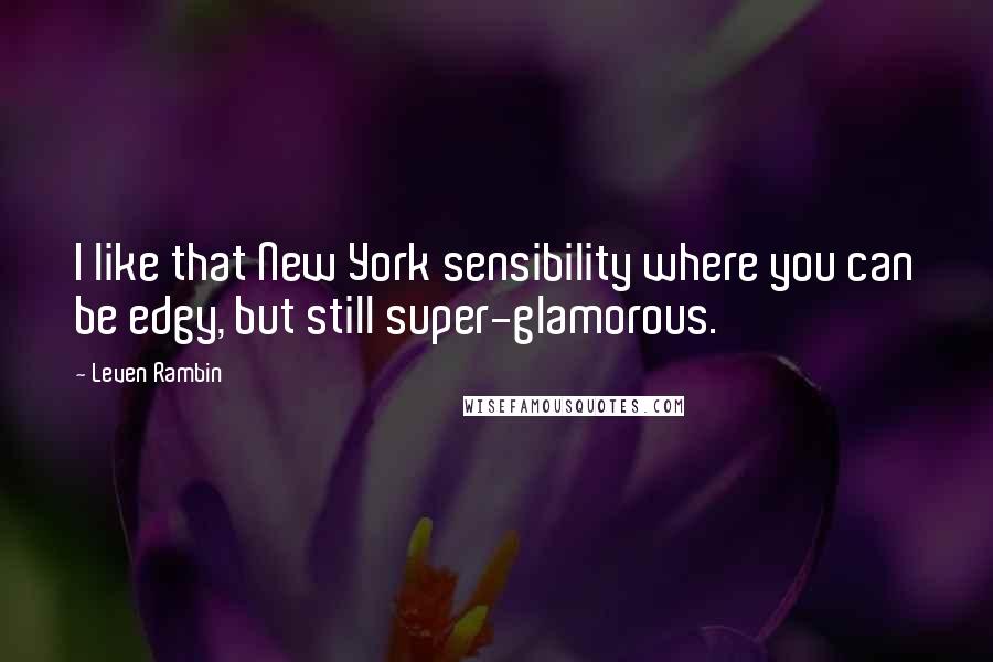 Leven Rambin Quotes: I like that New York sensibility where you can be edgy, but still super-glamorous.